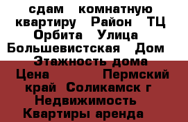 сдам 1 комнатную квартиру › Район ­ ТЦ Орбита › Улица ­ Большевистская › Дом ­ 54 › Этажность дома ­ 5 › Цена ­ 7 000 - Пермский край, Соликамск г. Недвижимость » Квартиры аренда   